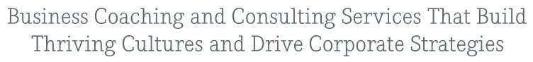 Business Coaching and Consulting Services that Build Thriving Cultures and Drive Corporate Strategies